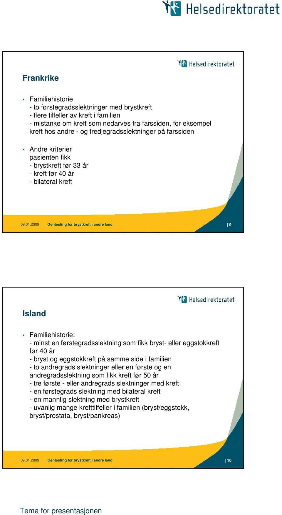 2009 Gentesting for brystkreft i andre land 9 Island : - minst en førstegradsslektning som fikk bryst- eller eggstokkreft før 40 år - bryst og eggstokkreft på samme side i familien - to andregrads