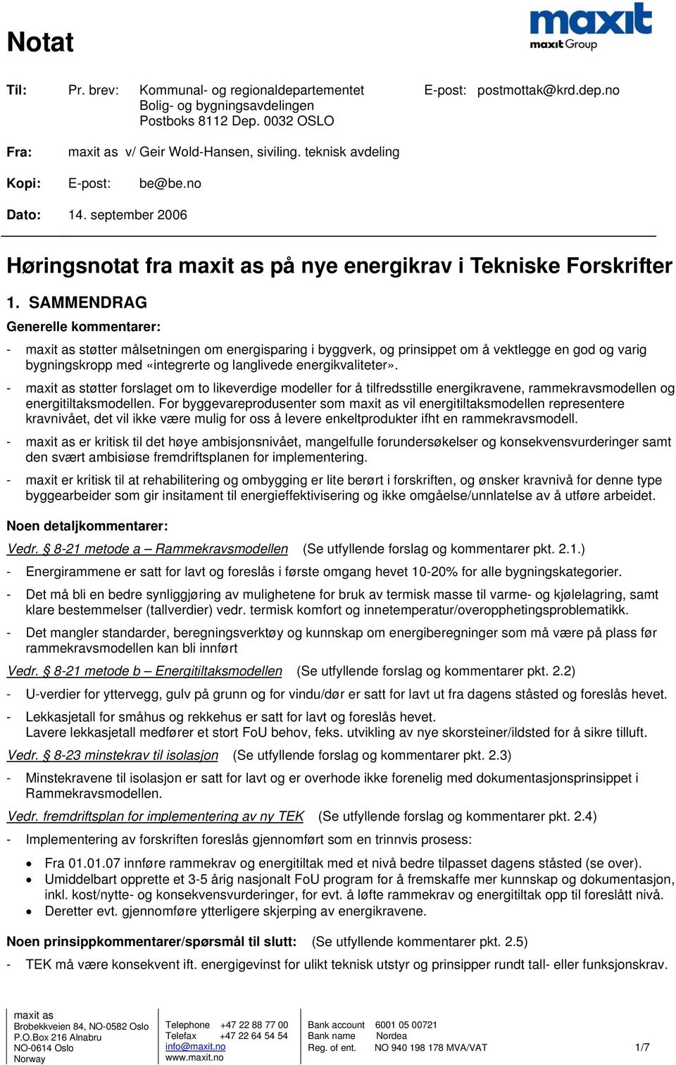 SAMMENDRAG Generelle kommentarer: - maxit as støtter målsetningen om energisparing i byggverk, og prinsippet om å vektlegge en god og varig bygningskropp med «integrerte og langlivede