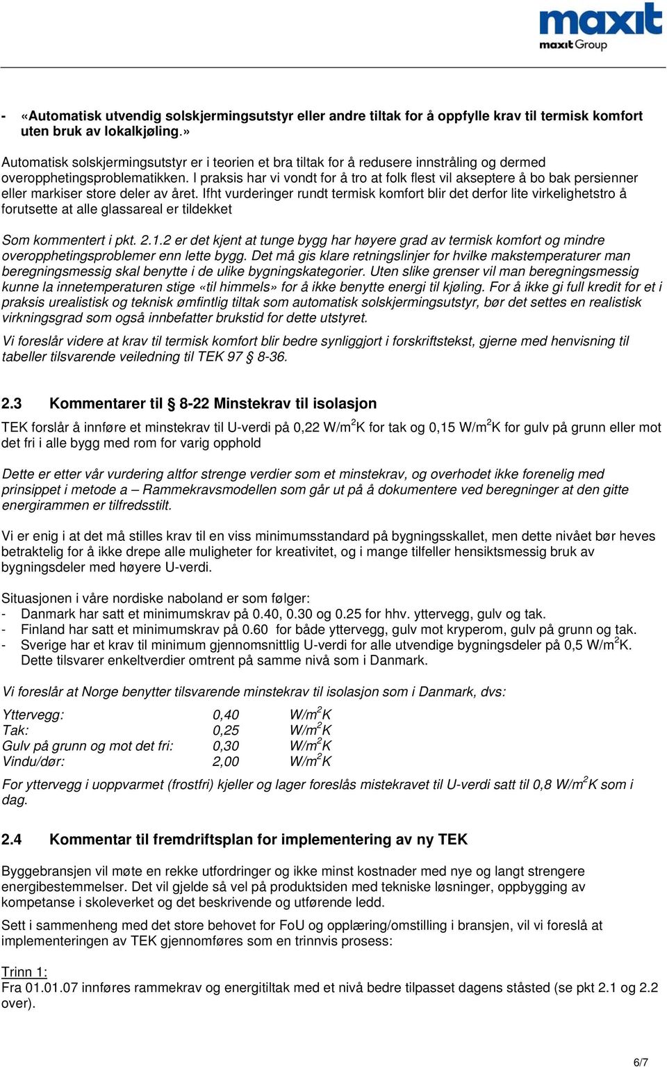 I praksis har vi vondt for å tro at folk flest vil akseptere å bo bak persienner eller markiser store deler av året.