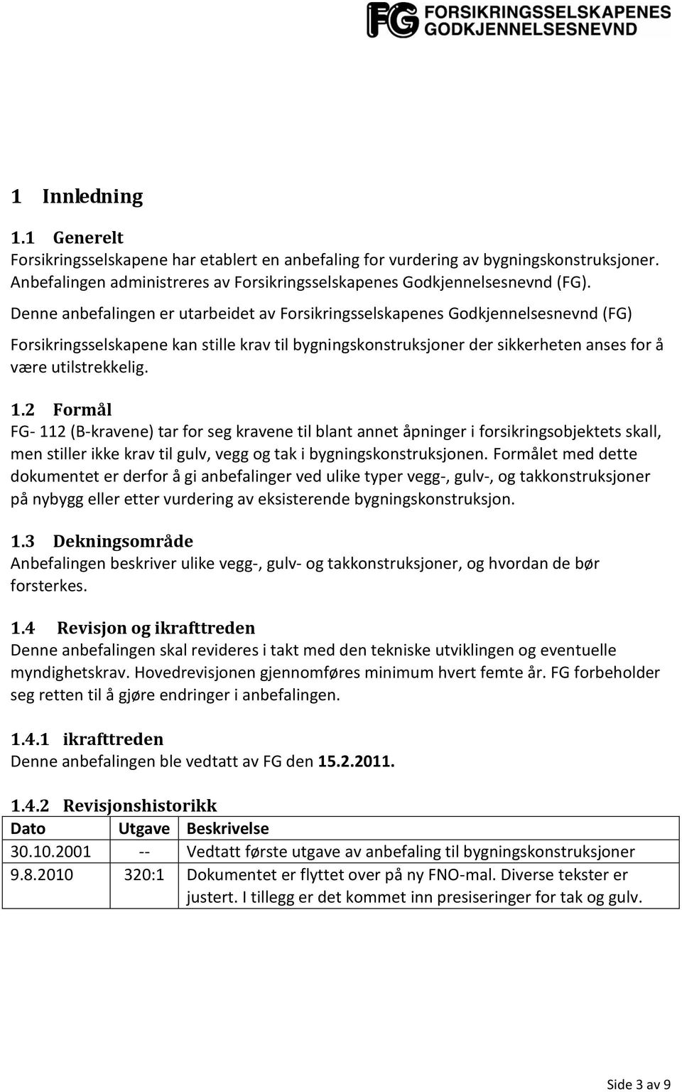 2 Formål FG- 112 (B-kravene) tar for seg kravene til blant annet åpninger i forsikringsobjektets skall, men stiller ikke krav til gulv, vegg og tak i bygningskonstruksjonen.