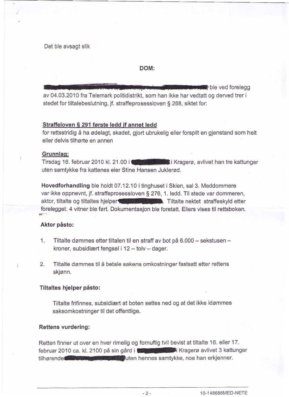 annen Grunnlag: Tirsdag 16. februar 201 0 kl. 21.00 i i Kragem, avlivet han tre kattunger uten samtykke fra kattenes eier Stine Hansen Juklemd. Hovedforhandling ble holdt 07.12.