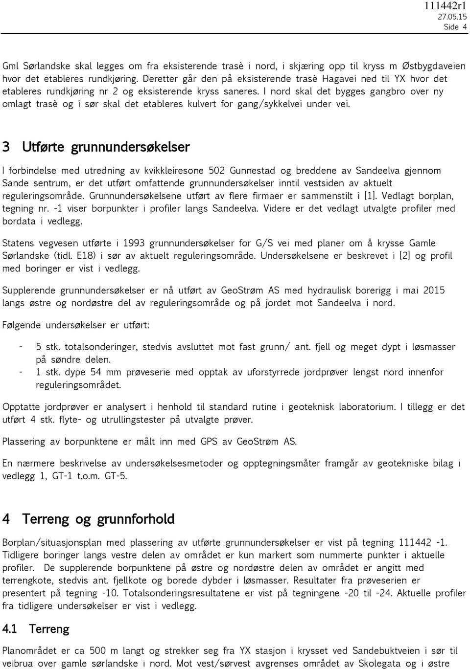 I nord skal det bygges gangbro over ny omlagt trasè og i sør skal det etableres kulvert for gang/sykkelvei under vei.