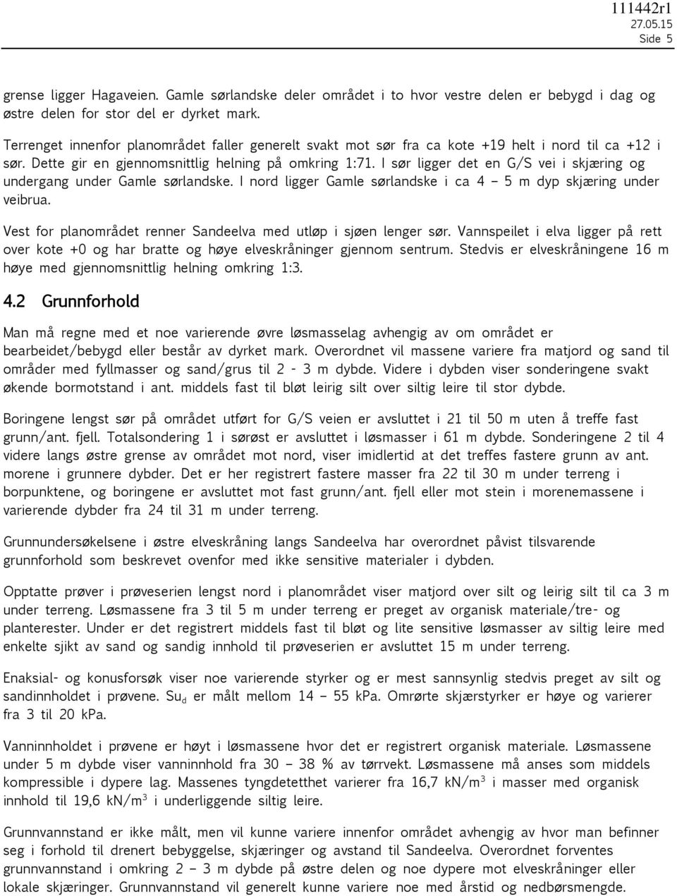 I sør ligger det en G/S vei i skjæring og undergang under Gamle sørlandske. I nord ligger Gamle sørlandske i ca 4 5 m dyp skjæring under veibrua.