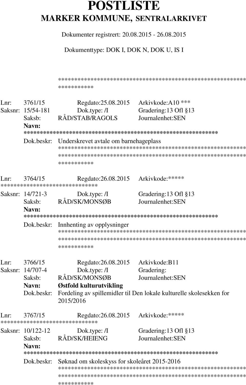 type: /I Gradering: Saksb: RÅD/SK/MONSØB Journalenhet:SEN Østfold kulturutvikling Dok.beskr: Fordeling av spillemidler til Den lokale kulturelle skolesekken for 2015/2016 Lnr: 3767/15 Regdato:26.