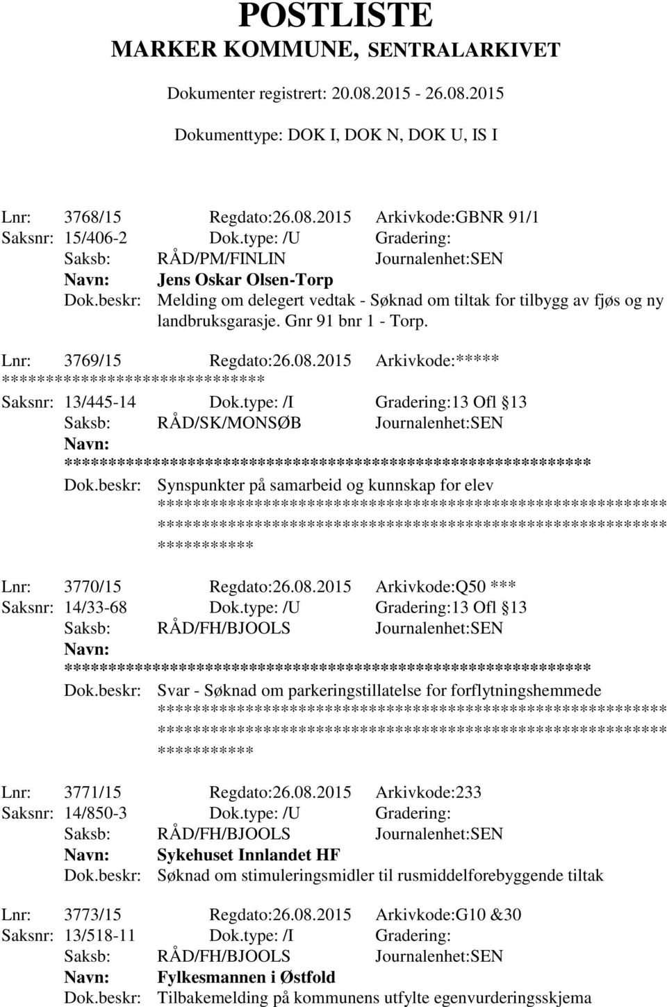 type: /I Gradering:13 Ofl 13 Saksb: RÅD/SK/MONSØB Journalenhet:SEN ** Dok.beskr: Synspunkter på samarbeid og kunnskap for elev Lnr: 3770/15 Regdato:26.08.2015 Arkivkode:Q50 *** Saksnr: 14/33-68 Dok.