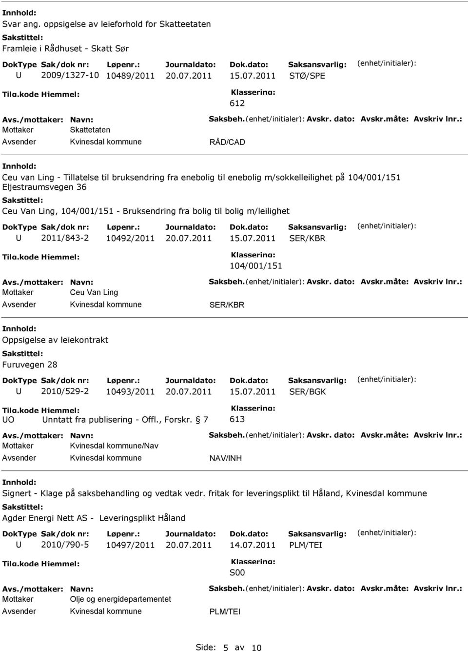 til enebolig m/sokkelleilighet på 104/001/151 ljestraumsvegen 36 Ceu Van Ling, 104/001/151 - Bruksendring fra bolig til bolig m/leilighet 2011/843-2 10492/2011 SR/KBR 104/001/151 Mottaker Ceu Van