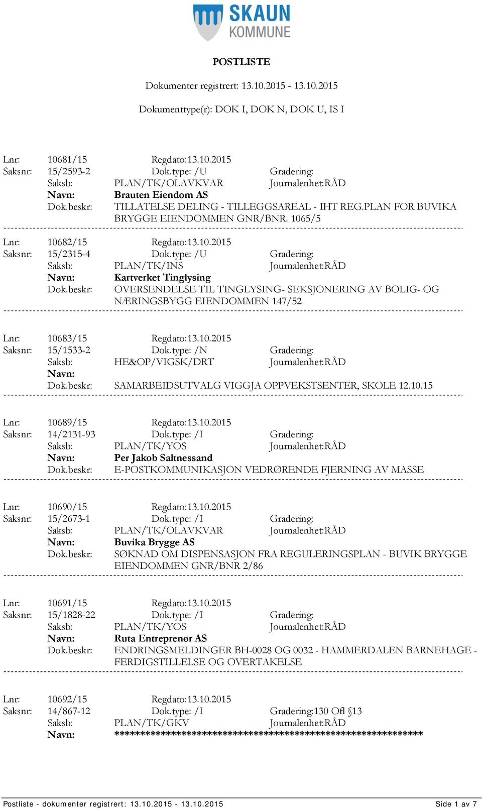 type: /U Gradering: Saksb: PLAN/TK/INS Journalenhet:RÅD Kartverket Tinglysing OVERSENDELSE TIL TINGLYSING- SEKSJONERING AV BOLIG- OG NÆRINGSBYGG EIENDOMMEN 147/52 Lnr: 10683/15 Regdato:13.10.2015 Saksnr: 15/1533-2 Dok.