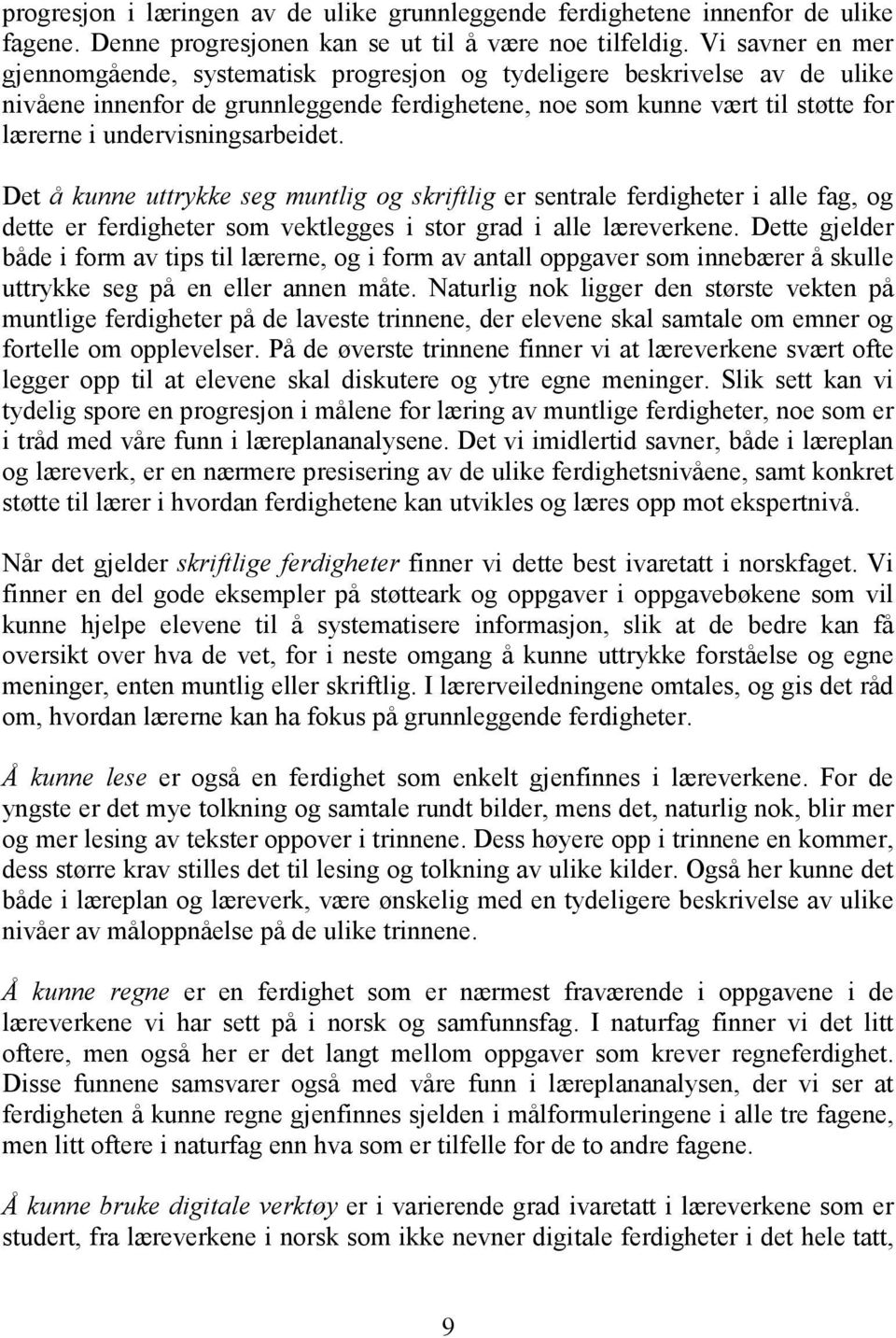 undervisningsarbeidet. Det å kunne uttrykke seg muntlig og skriftlig er sentrale ferdigheter i alle fag, og dette er ferdigheter som vektlegges i stor grad i alle læreverkene.