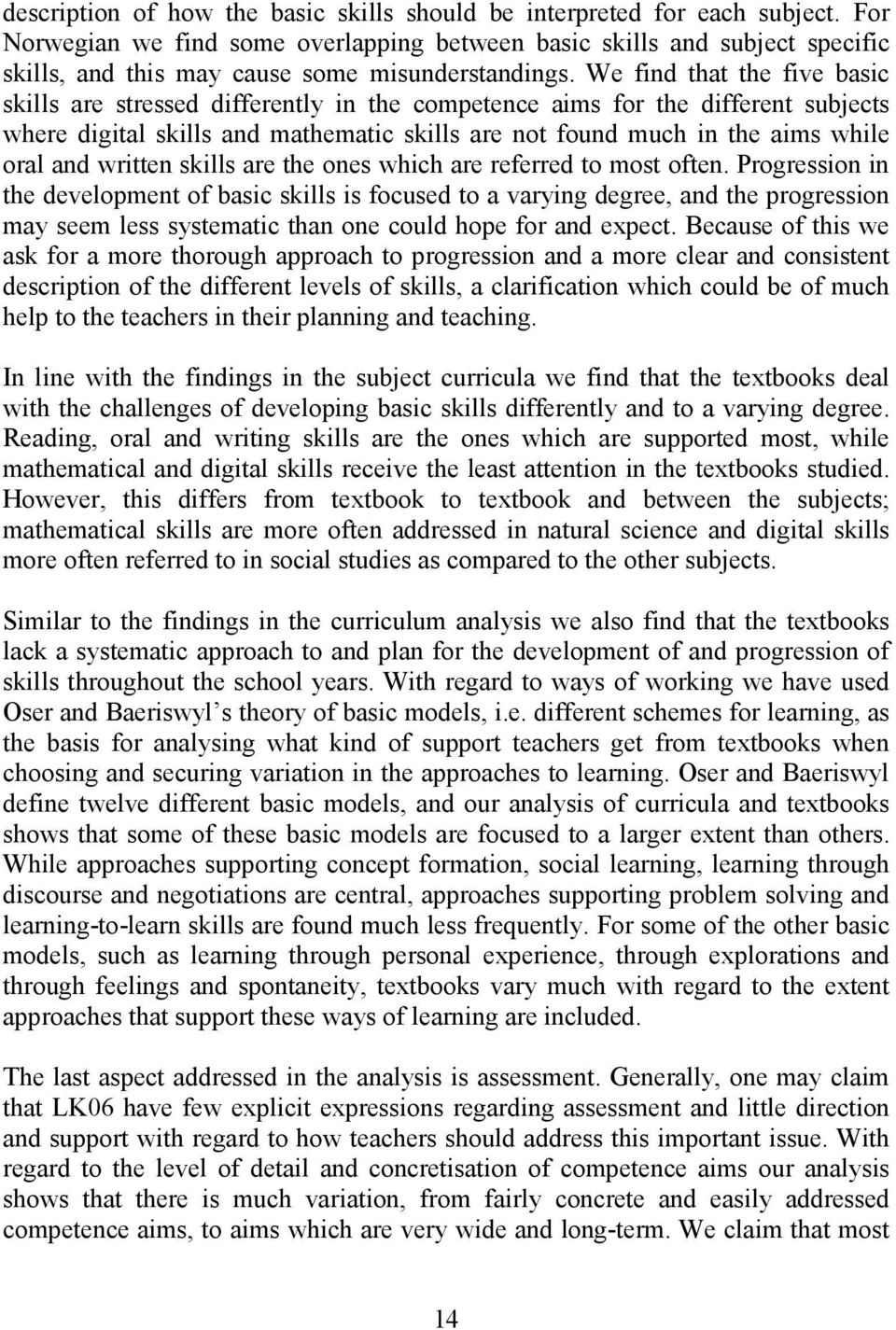 We find that the five basic skills are stressed differently in the competence aims for the different subjects where digital skills and mathematic skills are not found much in the aims while oral and