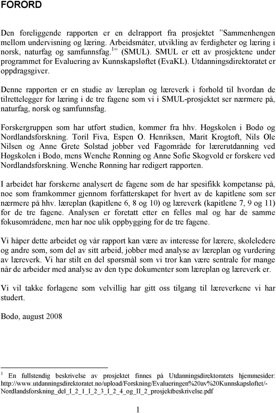 Denne rapporten er en studie av læreplan og læreverk i forhold til hvordan de tilrettelegger for læring i de tre fagene som vi i SMUL-prosjektet ser nærmere på, naturfag, norsk og samfunnsfag.