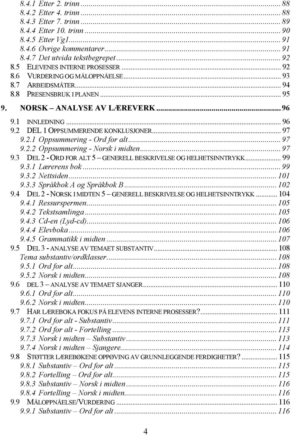 .. 97 9.2.1 Oppsummering - Ord for alt... 97 9.2.2 Oppsummering - Norsk i midten... 97 9.3 DEL 2 - ORD FOR ALT 5 GENERELL BESKRIVELSE OG HELHETSINNTRYKK... 99 9.3.1 Lærerens bok... 99 9.3.2 Nettsiden.