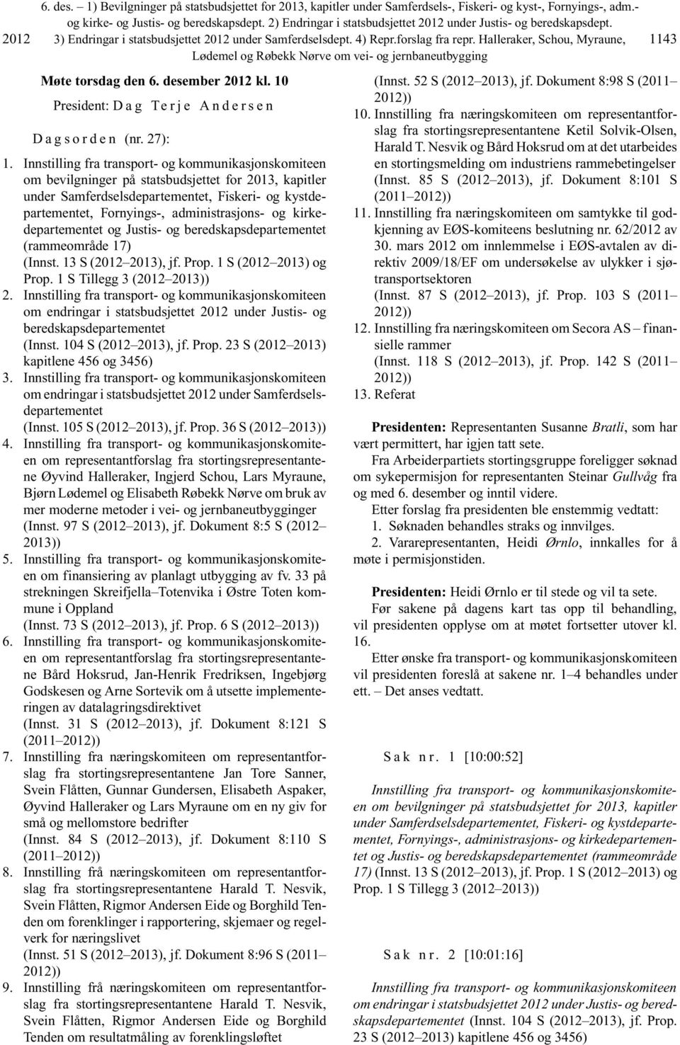 og kirkedepartementet og Justis- og beredskapsdepartementet (rammeområde 17) (Innst. 13 S (2012 2013), jf. Prop. 1 S (2012 2013) og Prop. 1 S Tillegg 3 (2012 2013)) 2.