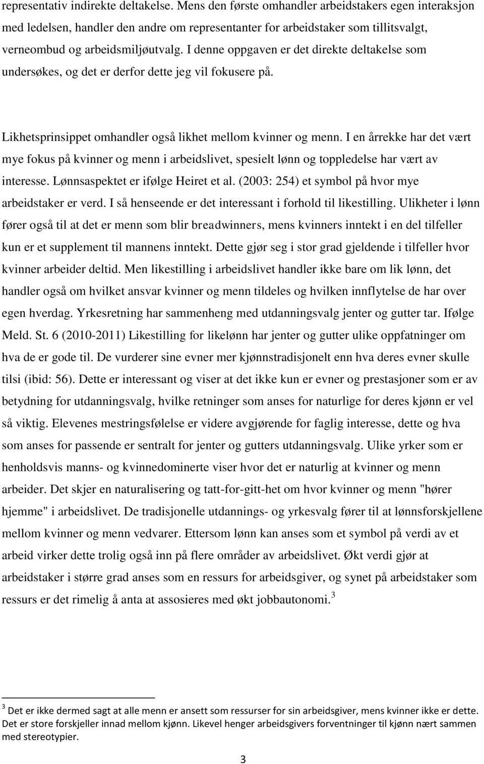 I denne oppgaven er det direkte deltakelse som undersøkes, og det er derfor dette jeg vil fokusere på. Likhetsprinsippet omhandler også likhet mellom kvinner og menn.