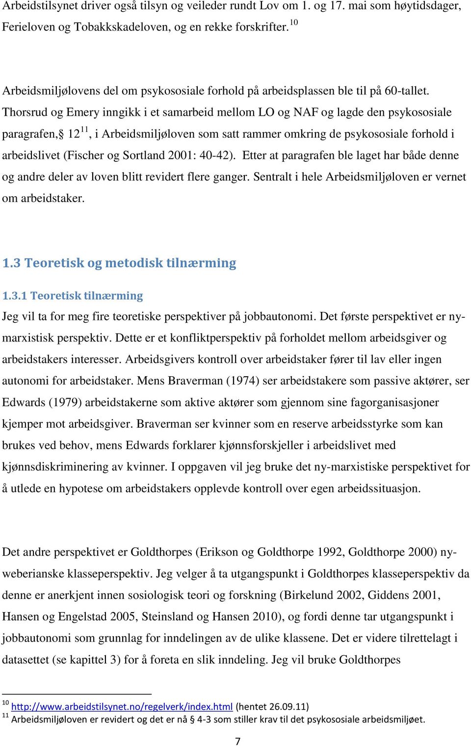 Thorsrud og Emery inngikk i et samarbeid mellom LO og NAF og lagde den psykososiale paragrafen, 12 11, i Arbeidsmiljøloven som satt rammer omkring de psykososiale forhold i arbeidslivet (Fischer og