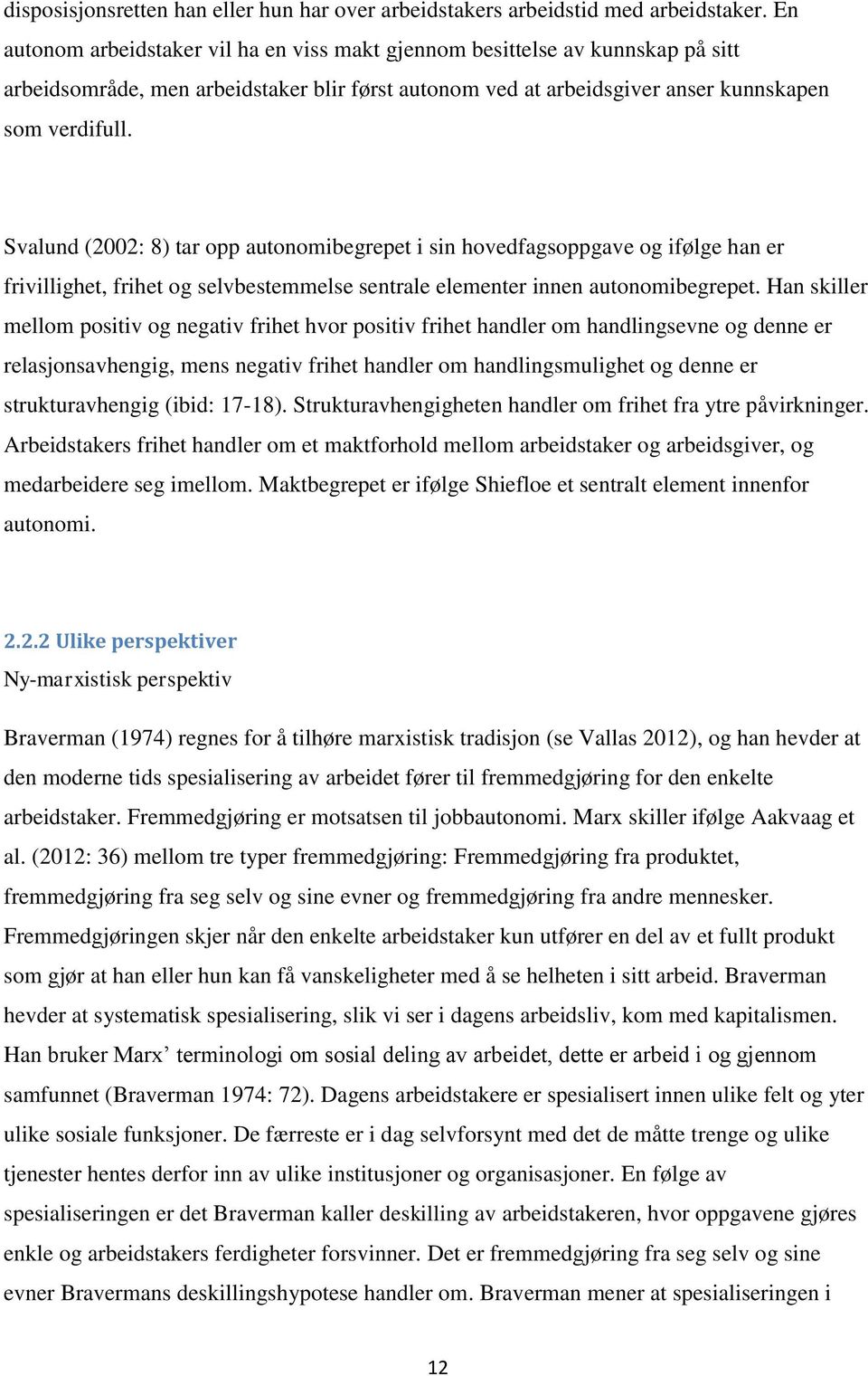 Svalund (2002: 8) tar opp autonomibegrepet i sin hovedfagsoppgave og ifølge han er frivillighet, frihet og selvbestemmelse sentrale elementer innen autonomibegrepet.