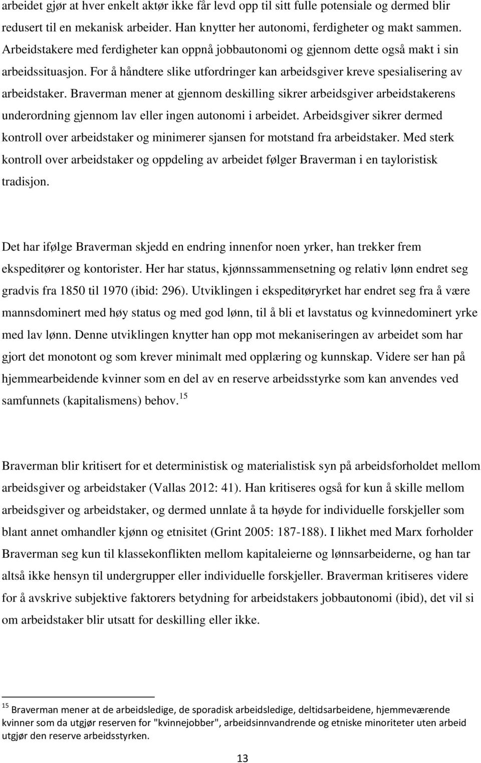 Braverman mener at gjennom deskilling sikrer arbeidsgiver arbeidstakerens underordning gjennom lav eller ingen autonomi i arbeidet.