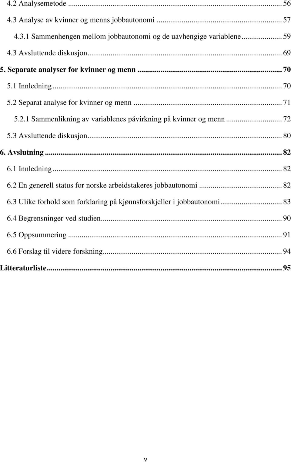 .. 72 5.3 Avsluttende diskusjon... 80 6. Avslutning... 82 6.1 Innledning... 82 6.2 En generell status for norske arbeidstakeres jobbautonomi... 82 6.3 Ulike forhold som forklaring på kjønnsforskjeller i jobbautonomi.