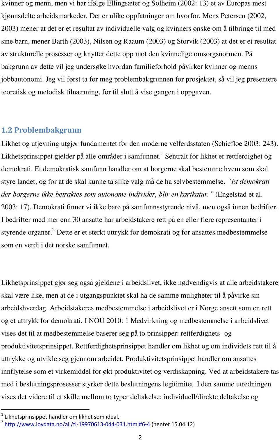 et resultat av strukturelle prosesser og knytter dette opp mot den kvinnelige omsorgsnormen. På bakgrunn av dette vil jeg undersøke hvordan familieforhold påvirker kvinner og menns jobbautonomi.