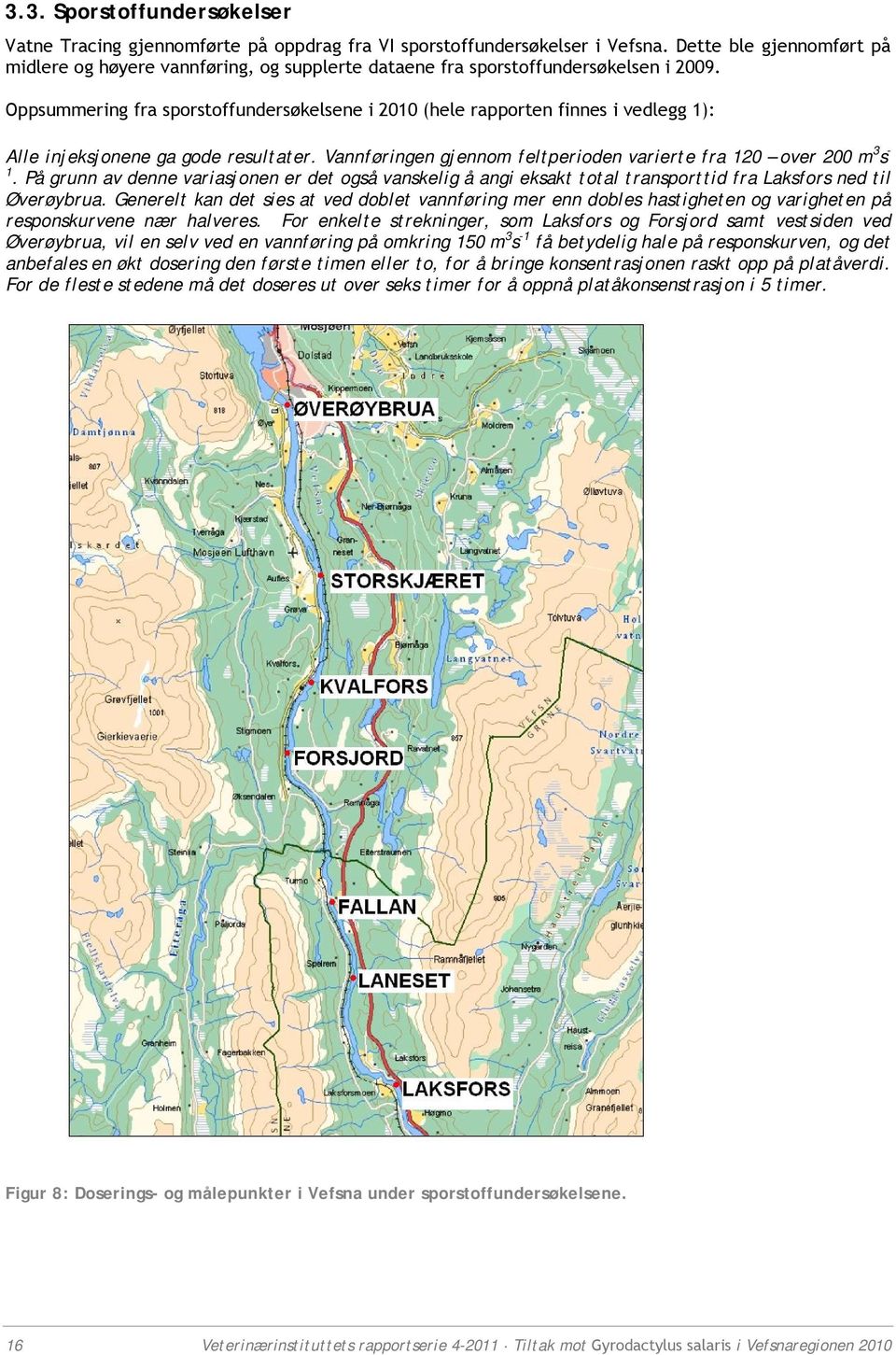 Oppsummering fra sporstoffundersøkelsene i 2010 (hele rapporten finnes i vedlegg 1): Alle injeksjonene ga gode resultater. Vannføringen gjennom feltperioden varierte fra 120 over 200 m3s.