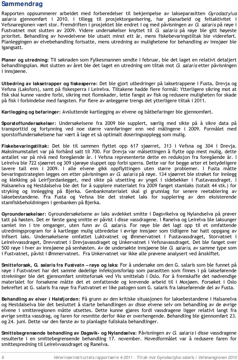 salaris på røye i Fustvatnet mot slutten av 2009. Videre undersøkelser knyttet til G. salaris på røye ble gitt høyeste prioritet.