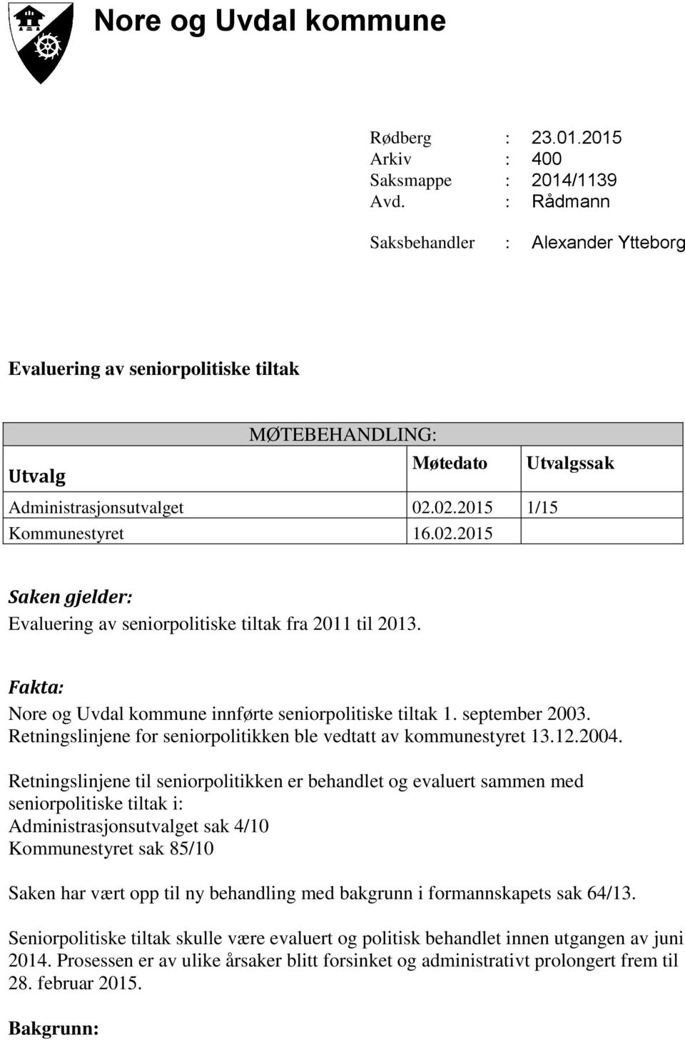 02.2015 1/15 Kommunestyret 16.02.2015 Saken gjelder: Evaluering av seniorpolitiske tiltak fra 2011 til 2013. Fakta: Nore og Uvdal kommune innførte seniorpolitiske tiltak 1. september 2003.