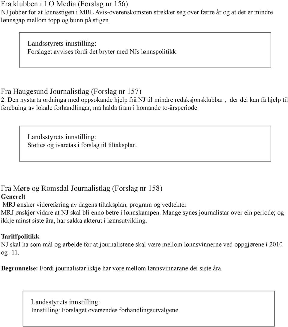 Den nystarta ordninga med oppsøkande hjelp frå NJ til mindre redaksjonsklubbar, der dei kan få hjelp til førebuing av lokale forhandlingar, må halda fram i komande to-årsperiode.