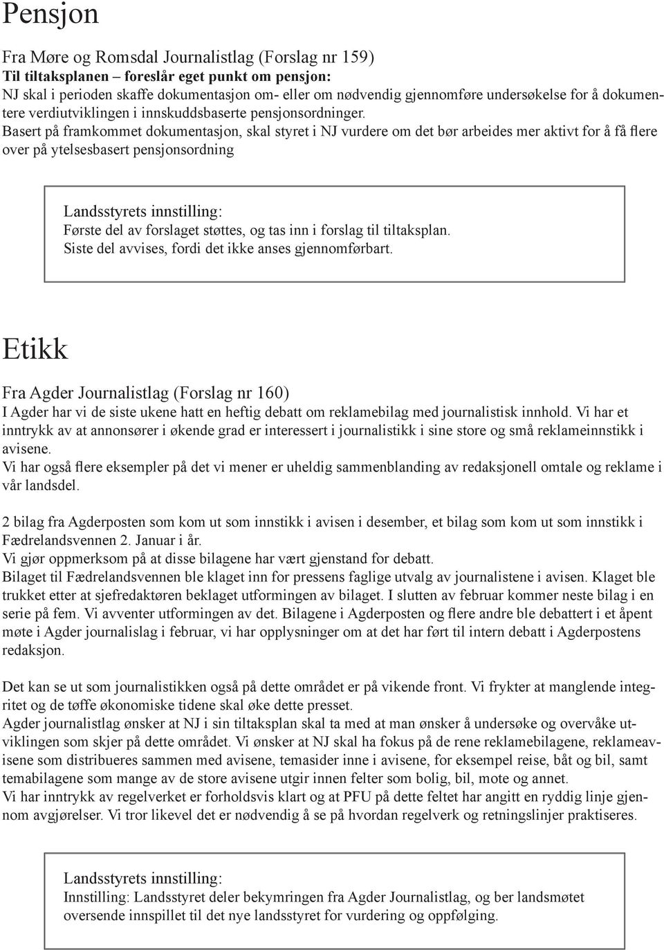 Basert på framkommet dokumentasjon, skal styret i NJ vurdere om det bør arbeides mer aktivt for å få flere over på ytelsesbasert pensjonsordning Første del av forslaget støttes, og tas inn i forslag