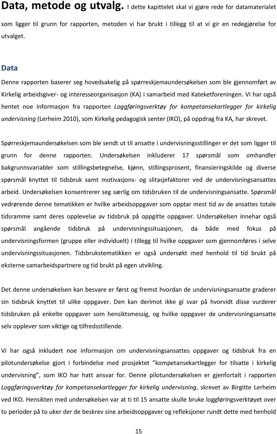 Vi har også hentet noe informasjon fra rapporten Loggføringsverktøy for kompetansekartlegger for kirkelig undervisning (Lerheim 2010), som Kirkelig pedagogisk senter (IKO), på oppdrag fra KA, har