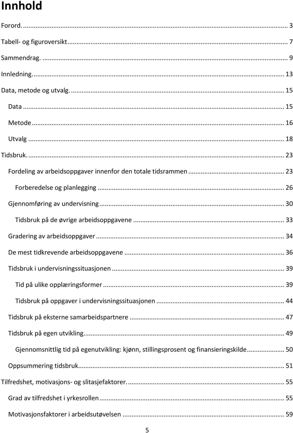 .. 33 Gradering av arbeidsoppgaver... 34 De mest tidkrevende arbeidsoppgavene... 36 Tidsbruk i undervisningssituasjonen... 39 Tid på ulike opplæringsformer.