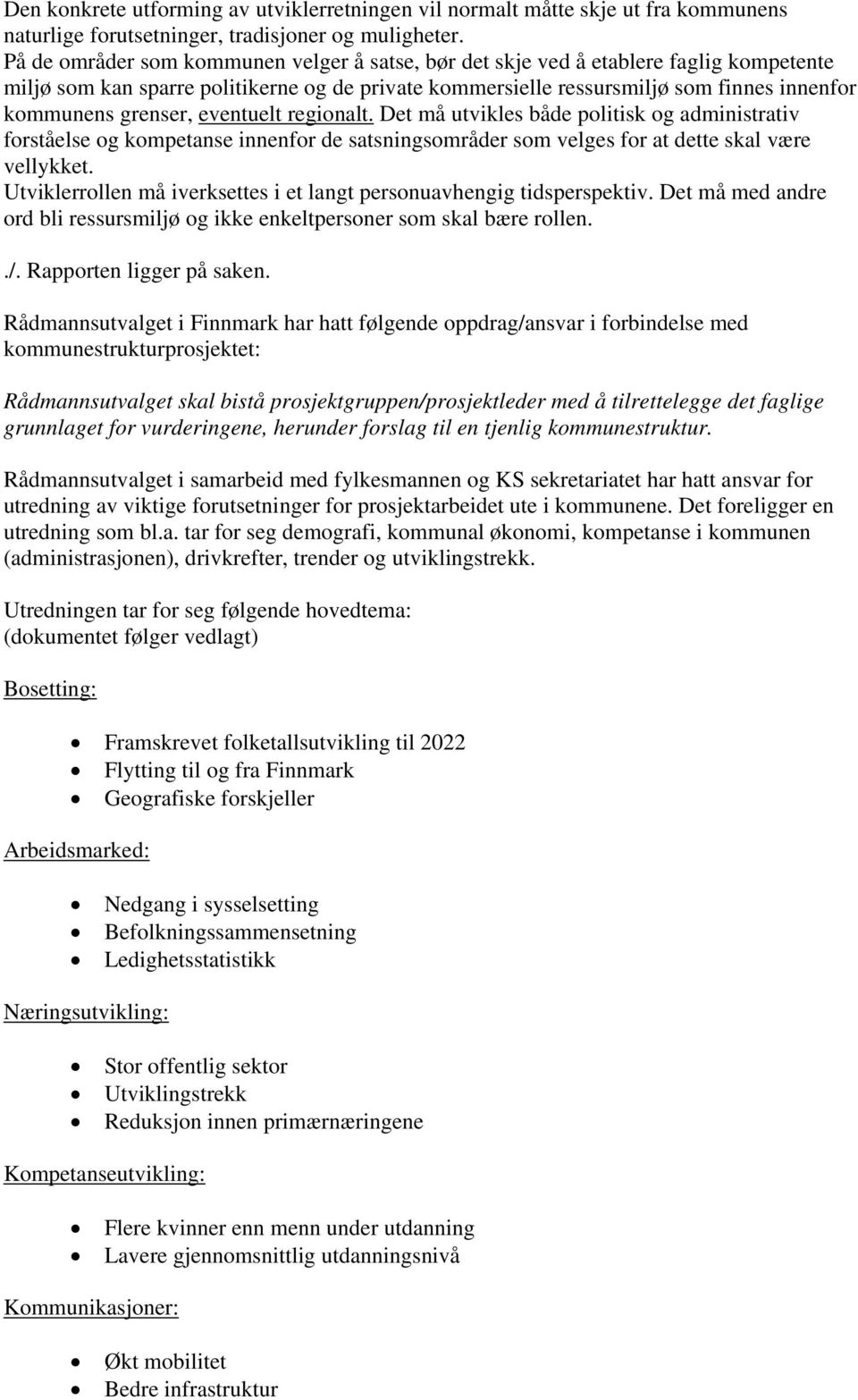 grenser, eventuelt regionalt. Det må utvikles både politisk og administrativ forståelse og kompetanse innenfor de satsningsområder som velges for at dette skal være vellykket.