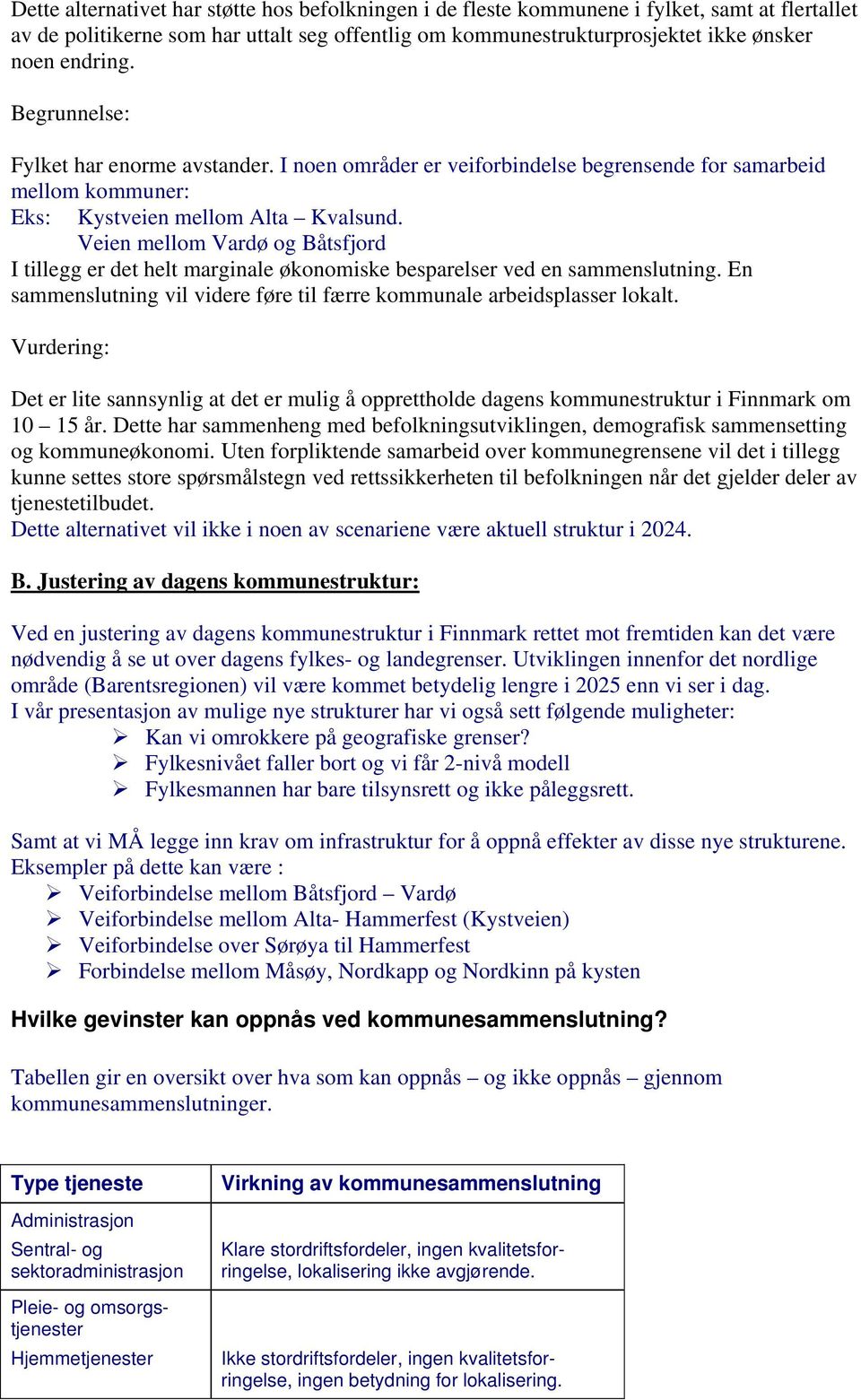 Veien mellom Vardø og Båtsfjord I tillegg er det helt marginale økonomiske besparelser ved en sammenslutning. En sammenslutning vil videre føre til færre kommunale arbeidsplasser lokalt.