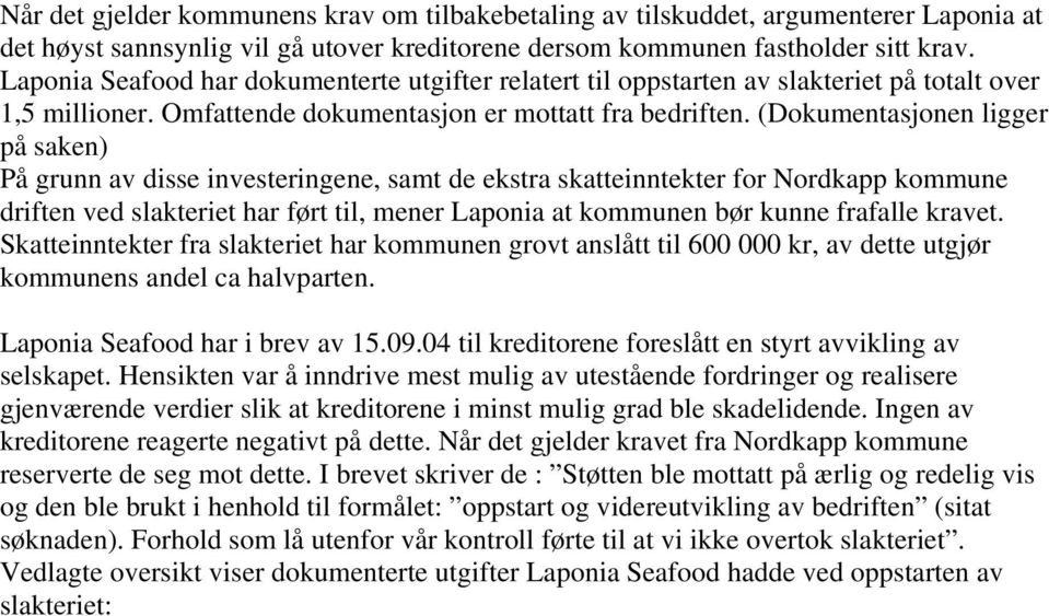 (Dokumentasjonen ligger på saken) På grunn av disse investeringene, samt de ekstra skatteinntekter for Nordkapp kommune driften ved slakteriet har ført til, mener Laponia at kommunen bør kunne