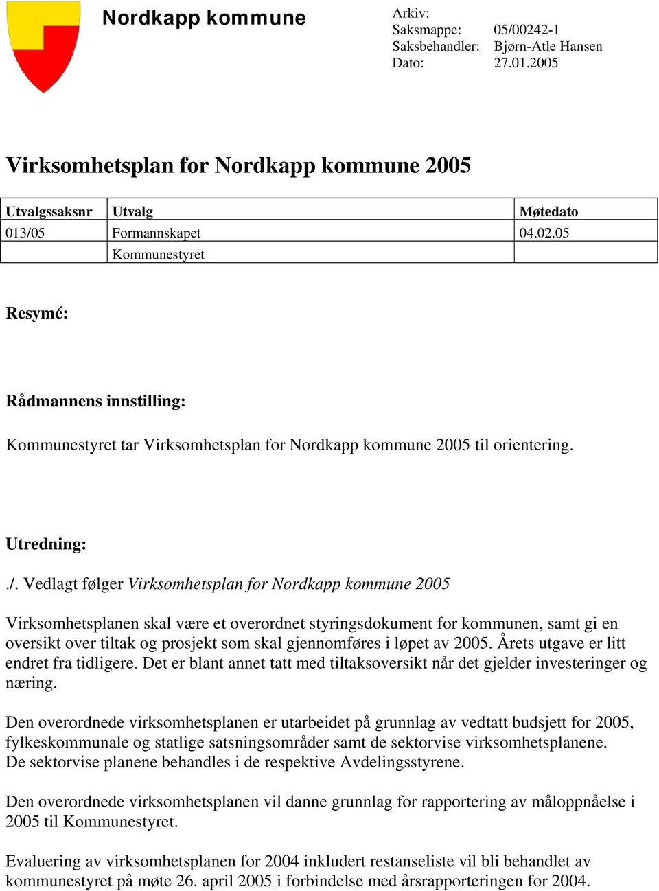 Vedlagt følger Virksomhetsplan for Nordkapp kommune 2005 Virksomhetsplanen skal være et overordnet styringsdokument for kommunen, samt gi en oversikt over tiltak og prosjekt som skal gjennomføres i