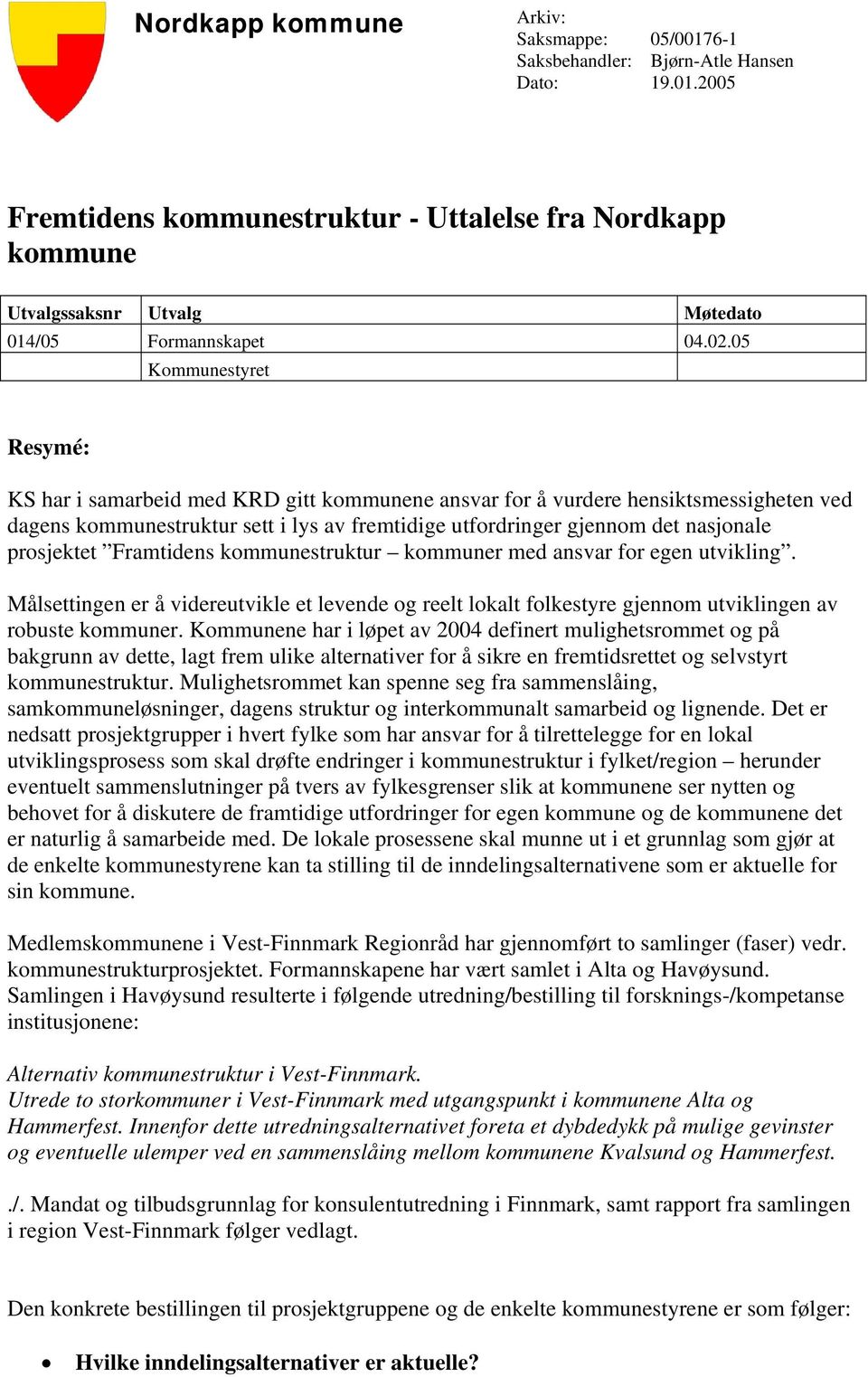 prosjektet Framtidens kommunestruktur kommuner med ansvar for egen utvikling. Målsettingen er å videreutvikle et levende og reelt lokalt folkestyre gjennom utviklingen av robuste kommuner.