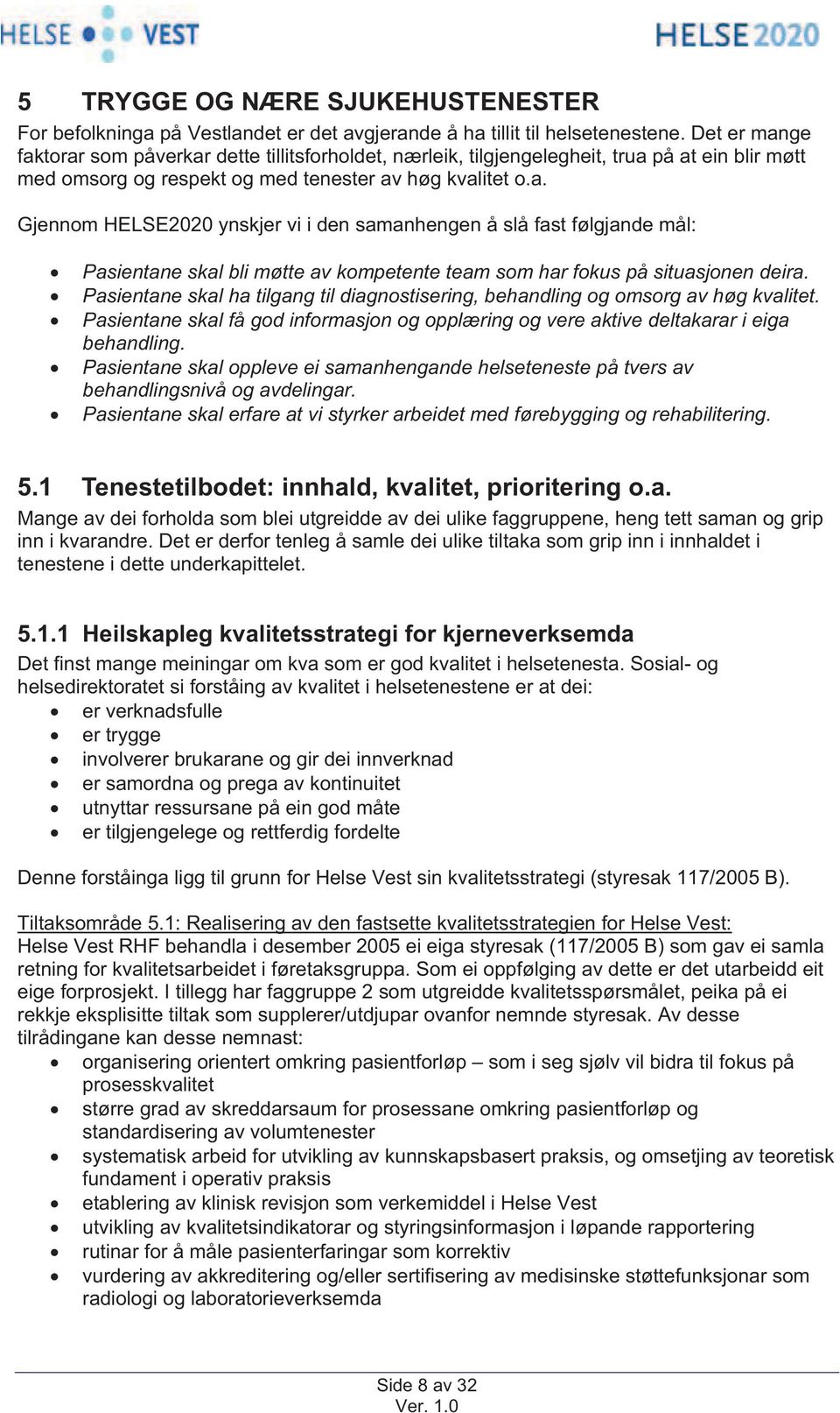 Pasientane skal ha tilgang til diagnostisering, behandling og omsorg av høg kvalitet. Pasientane skal få god informasjon og opplæring og vere aktive deltakarar i eiga behandling.