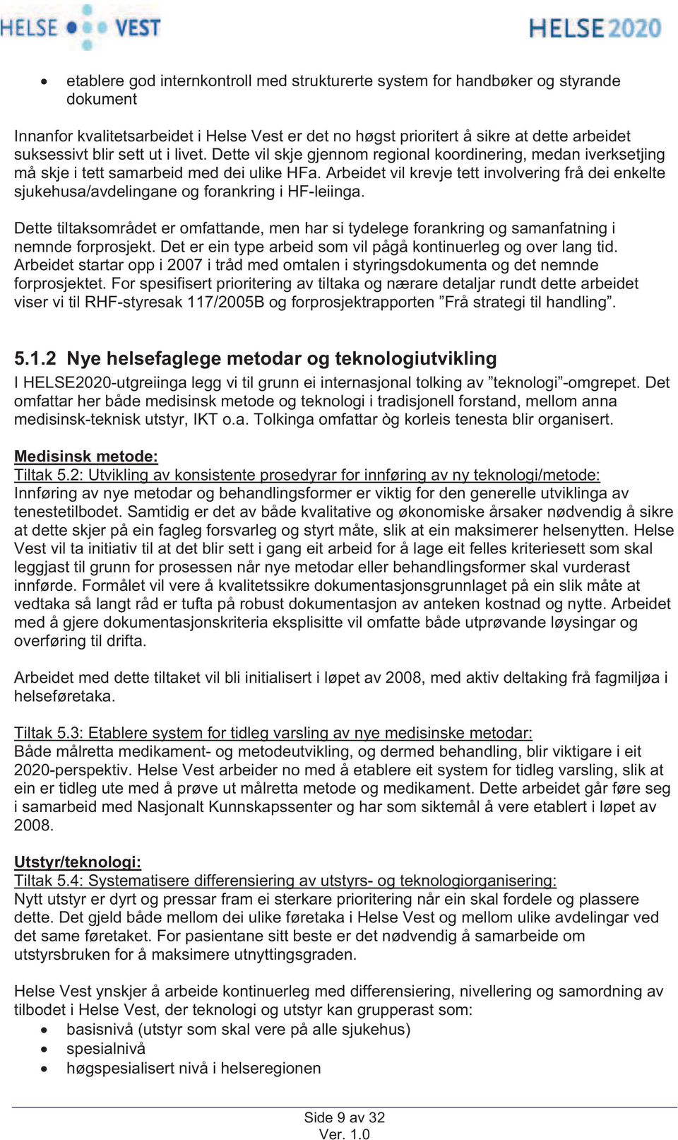 Arbeidet vil krevje tett involvering frå dei enkelte sjukehusa/avdelingane og forankring i HF-leiinga.