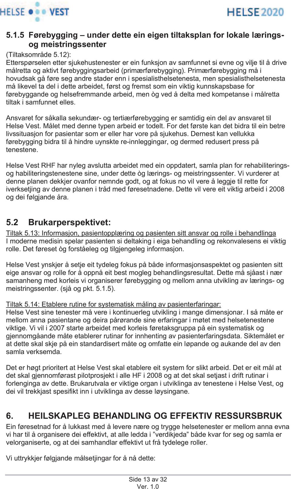 Primærførebygging må i hovudsak gå føre seg andre stader enn i spesialisthelsetenesta, men spesialisthelsetenesta må likevel ta del i dette arbeidet, først og fremst som ein viktig kunnskapsbase for