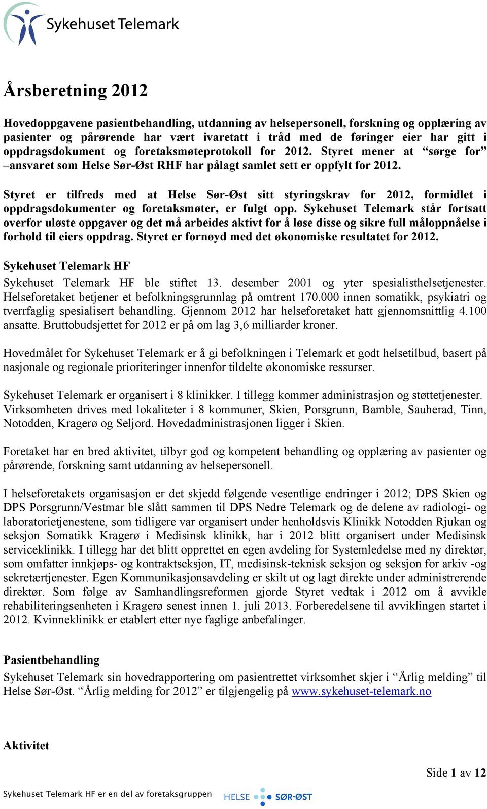 Styret er tilfreds med at Helse Sør-Øst sitt styringskrav for 2012, formidlet i oppdragsdokumenter og foretaksmøter, er fulgt opp.