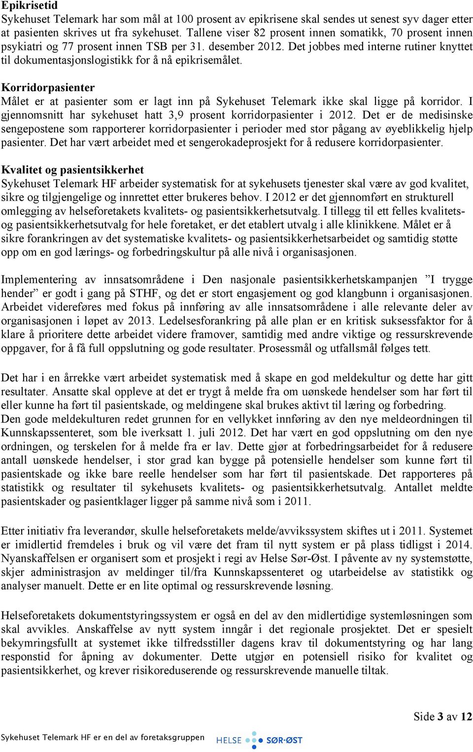 Det jobbes med interne rutiner knyttet til dokumentasjonslogistikk for å nå epikrisemålet. Korridorpasienter Målet er at pasienter som er lagt inn på Sykehuset Telemark ikke skal ligge på korridor.