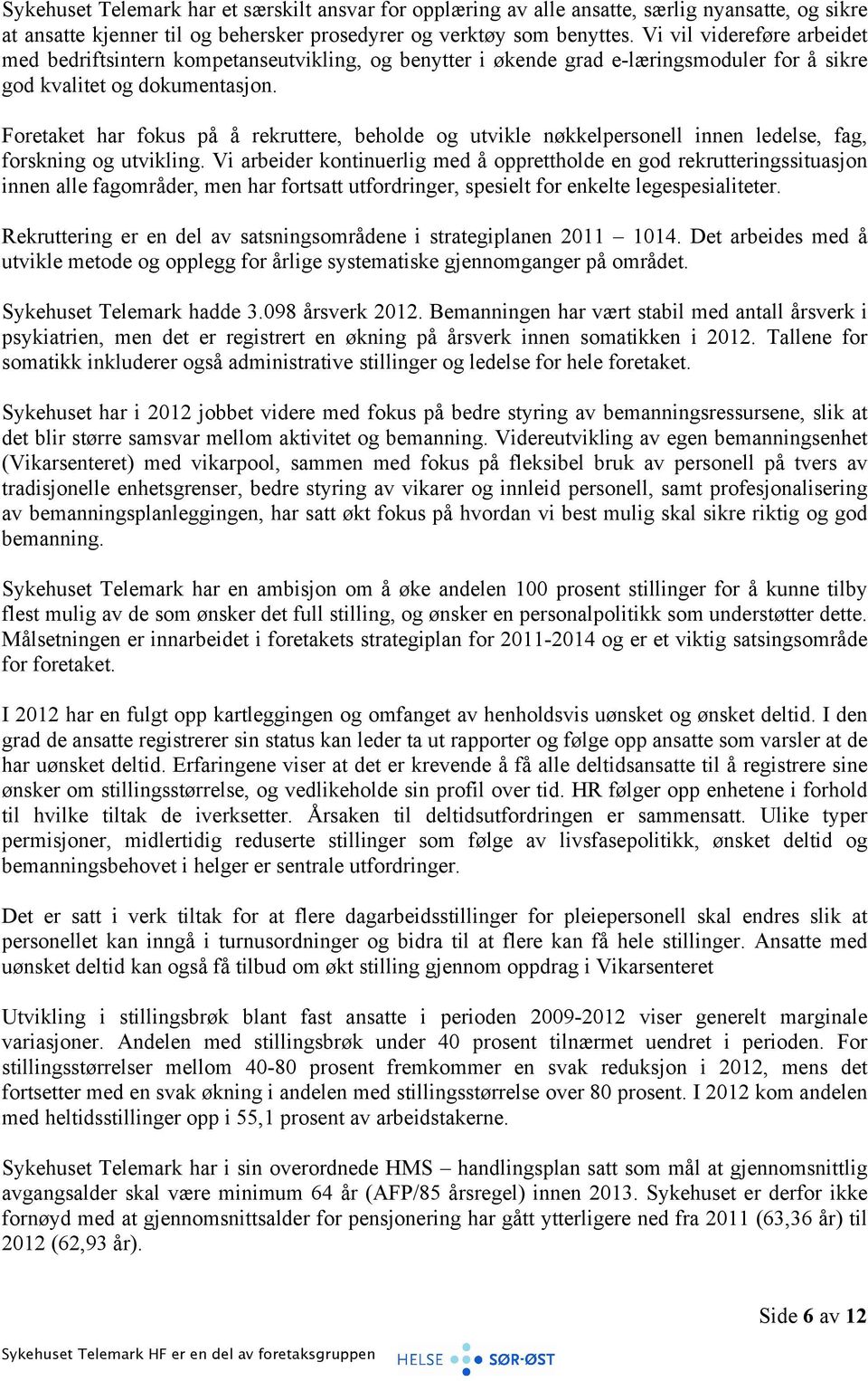 Foretaket har fokus på å rekruttere, beholde og utvikle nøkkelpersonell innen ledelse, fag, forskning og utvikling.