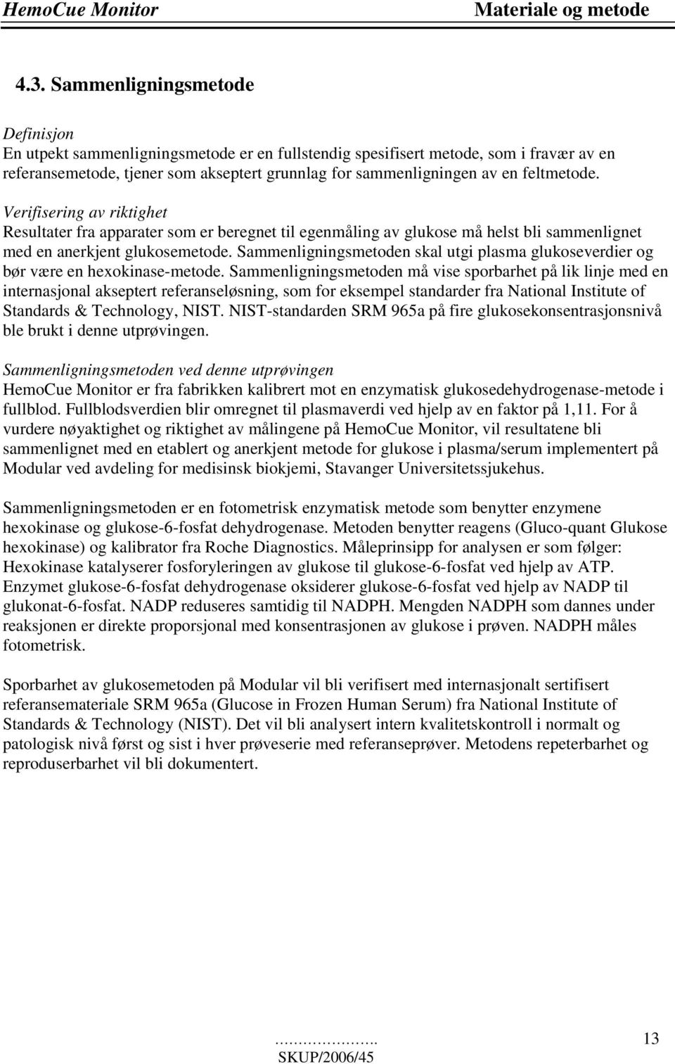 feltmetode. Verifisering av riktighet Resultater fra apparater som er beregnet til egenmåling av glukose må helst bli sammenlignet med en anerkjent glukosemetode.