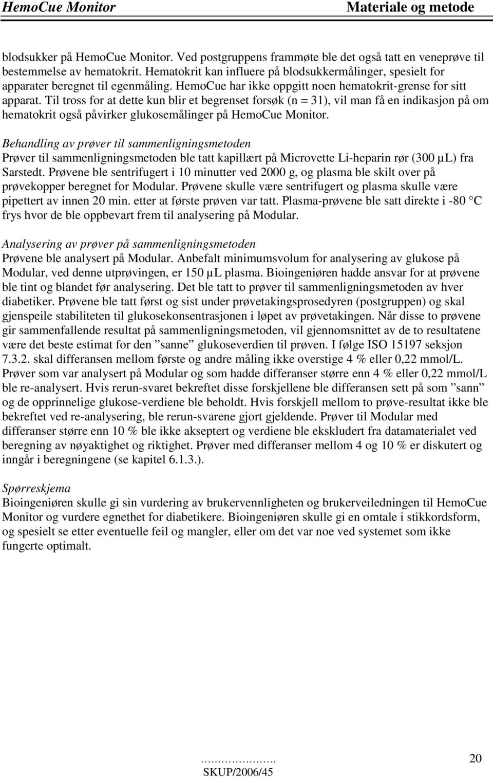 Til tross for at dette kun blir et begrenset forsøk (n = 31), vil man få en indikasjon på om hematokrit også påvirker glukosemålinger på HemoCue Monitor.