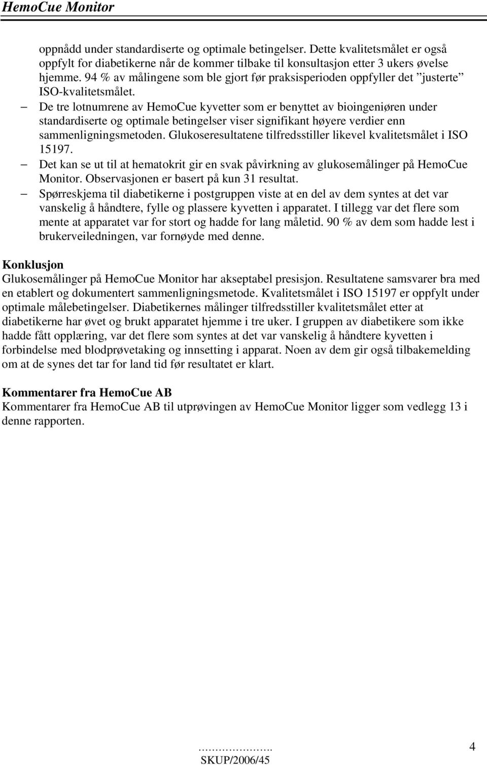 De tre lotnumrene av HemoCue kyvetter som er benyttet av bioingeniøren under standardiserte og optimale betingelser viser signifikant høyere verdier enn sammenligningsmetoden.