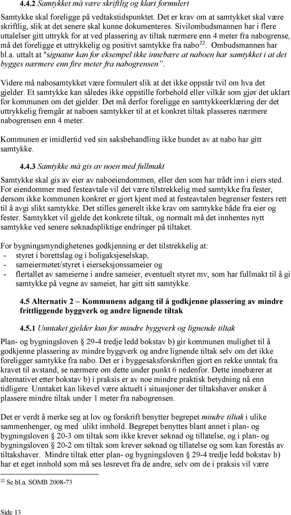 Ombudsmannen har bl.a. uttalt at "signatur kan for eksempel ikke innebære at naboen har samtykket i at det bygges nærmere enn fire meter fra nabogrensen.