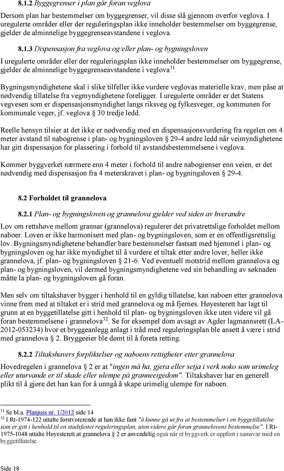 3 Dispensasjon fra veglova og/eller plan- og bygningsloven I uregulerte områder eller der reguleringsplan ikke inneholder bestemmelser om byggegrense, gjelder de alminnelige byggegrenseavstandene i