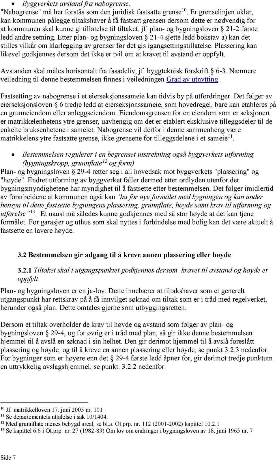 plan- og bygningsloven 21-2 første ledd andre setning. Etter plan- og bygningsloven 21-4 sjette ledd bokstav a) kan det stilles vilkår om klarlegging av grenser før det gis igangsettingstillatelse.