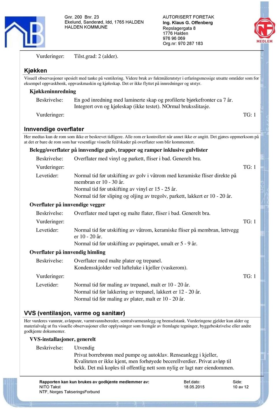 Kjøkkeninnredning En god inredning med laminerte skap og profilerte bjørkefronter ca 7 år. Integrert ovn og kjøleskap (ikke testet). NOrmal bruksslitasje.