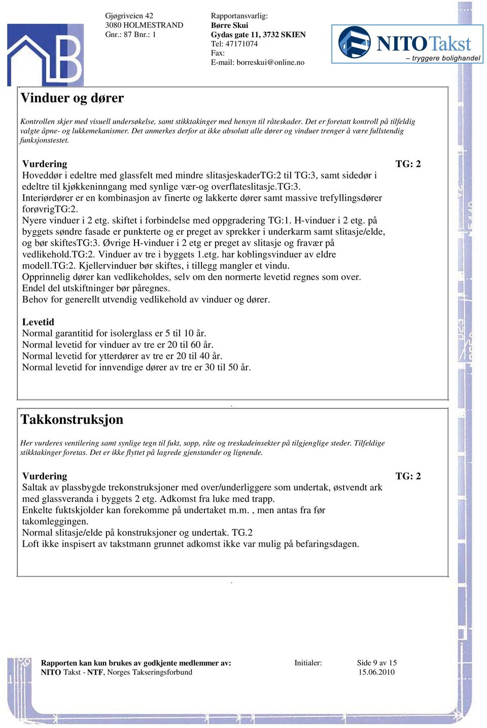 sidedør i edeltre til kjøkkeninngang med synlige vær-og overflateslitasjetg:3 Interiørdører er en kombinasjon av finerte og lakkerte dører samt massive trefyllingsdører forøvrigtg:2 Nyere vinduer i 2