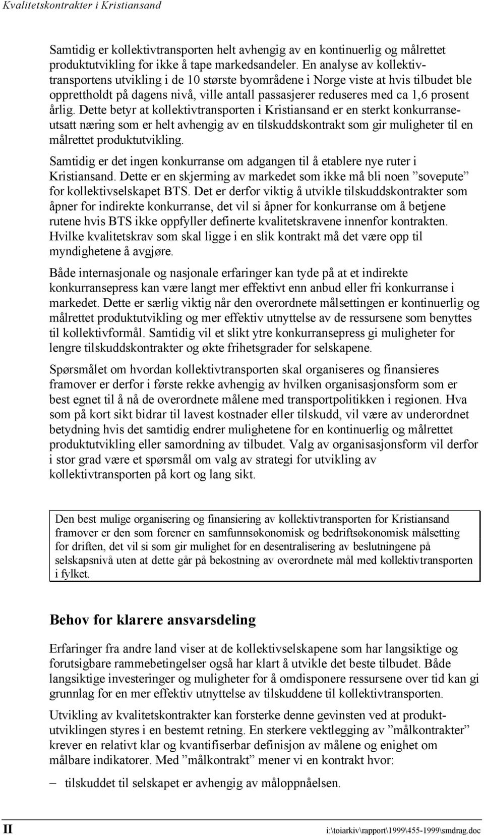 Dette betyr at kollektivtransporten i Kristiansand er en sterkt konkurranseutsatt næring som er helt avhengig av en tilskuddskontrakt som gir muligheter til en målrettet produktutvikling.