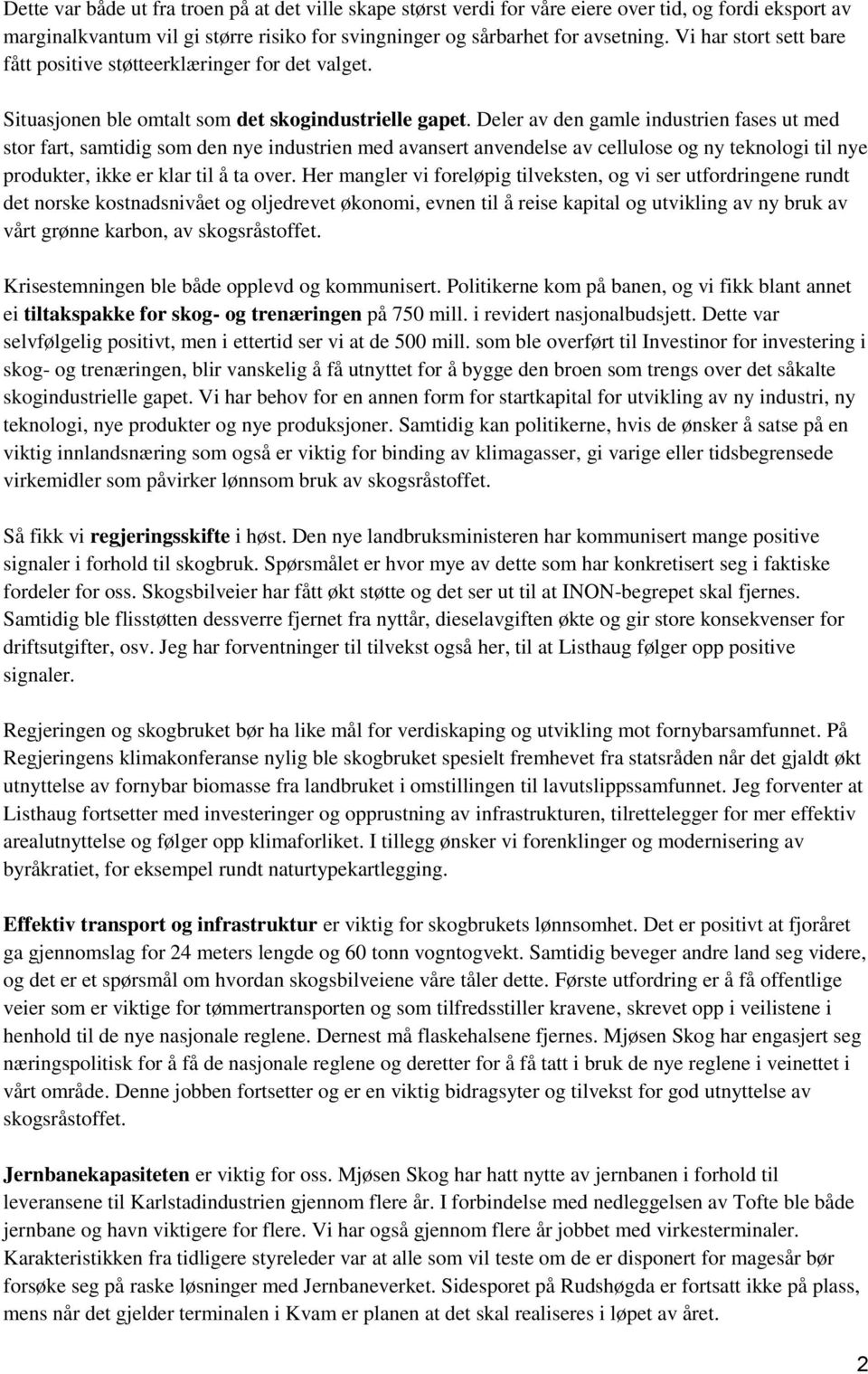 Deler av den gamle industrien fases ut med stor fart, samtidig som den nye industrien med avansert anvendelse av cellulose og ny teknologi til nye produkter, ikke er klar til å ta over.